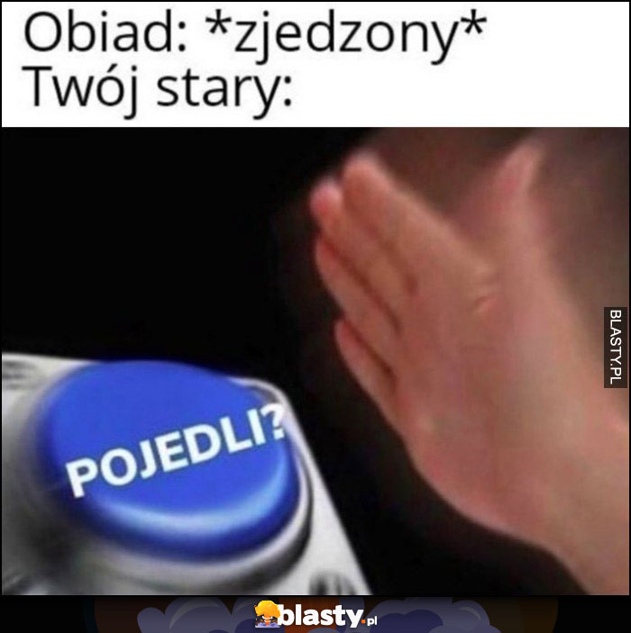 Obiad: zdjedzony, Twój stary przycisk pojedli?