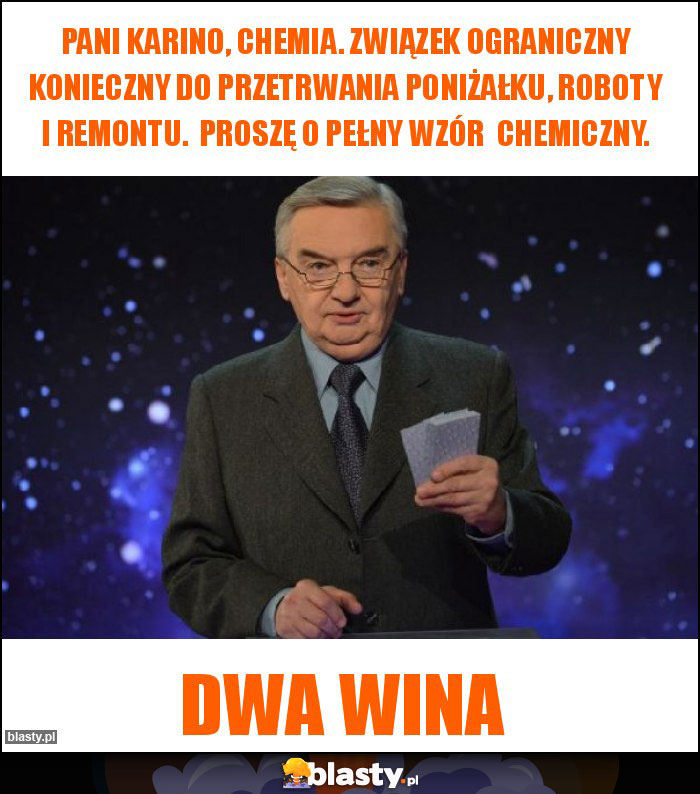 Pani Karino, chemia. Związek ograniczny konieczny do przetrwania poniżałku, roboty i remontu. Proszę o pełny wzór chemiczny. Pani Karino, chemia. Związek ograniczny konieczny do przetrwania poniżałku, roboty i remontu. Proszę o pełny wzór chemiczny.