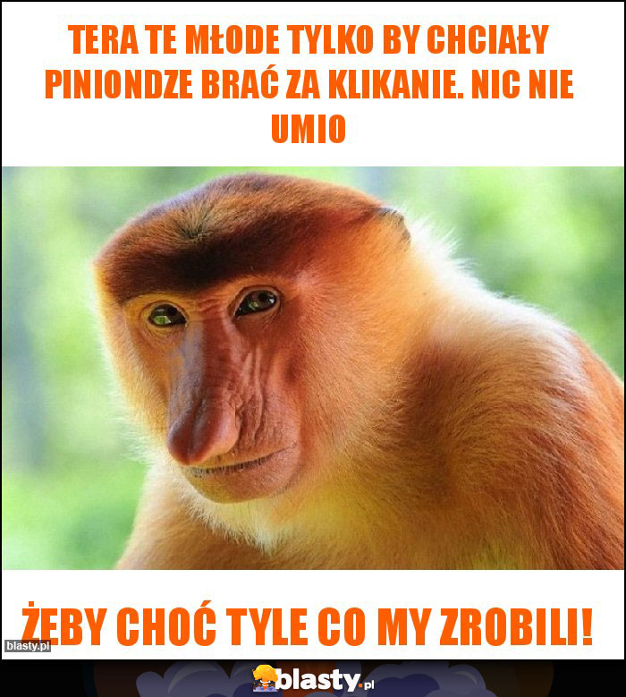 Tera te młode tylko by chciały piniondze brać za klikanie. Nic nie umio Tera te młode tylko by chciały piniondze brać za klikanie. Nic nie umio