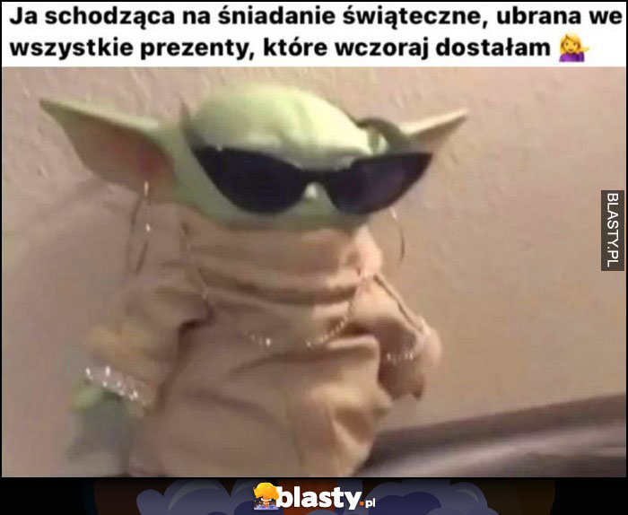 Baby Yoda ja schodząca na śniadanie świąteczne ubrana we wszystkie prezenty, które wczoraj dostałam