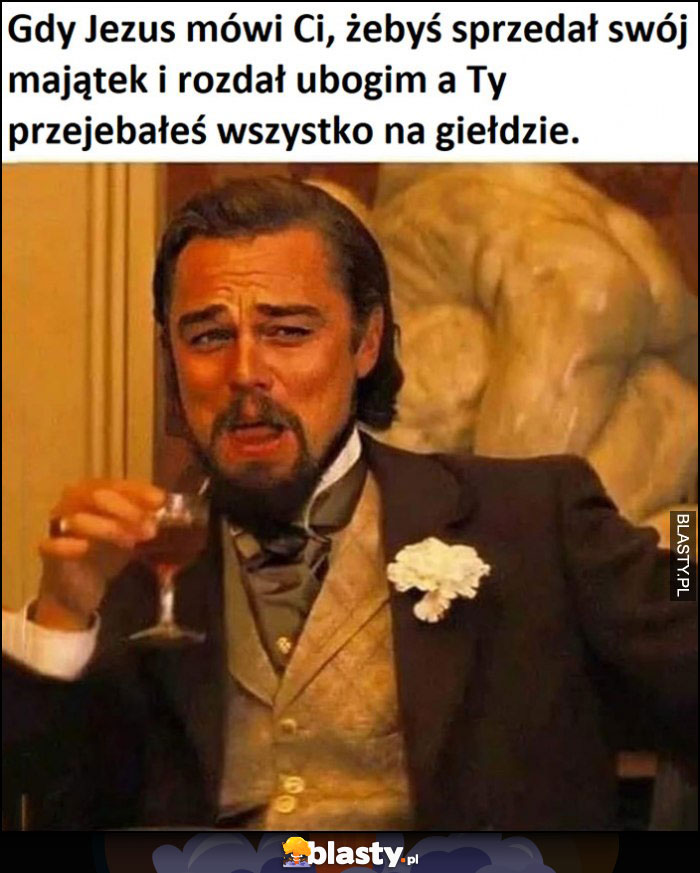 Gdy Jezus mówi, żebyś sprzedał swój majątek i rozdał ubogim, a Ty przewaliłeś wszystko na giełdzie Leonardo DiCaprio