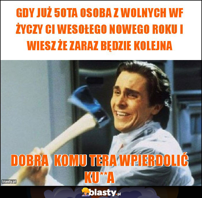 Gdy już 50ta osoba z wolnych Wf życzy ci wesołego nowego roku i wiesz że zaraz będzie kolejna Gdy już 50ta osoba z wolnych Wf życzy ci wesołego nowego roku i wiesz że zaraz będzie kolejna
