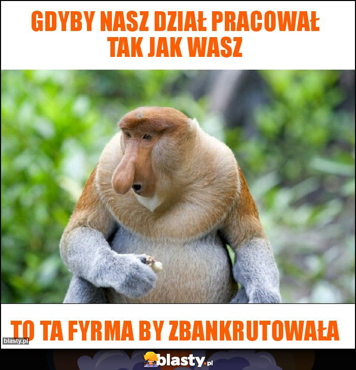 Gdyby nasz dział pracował tak jak wasz Gdyby nasz dział pracował tak jak wasz
