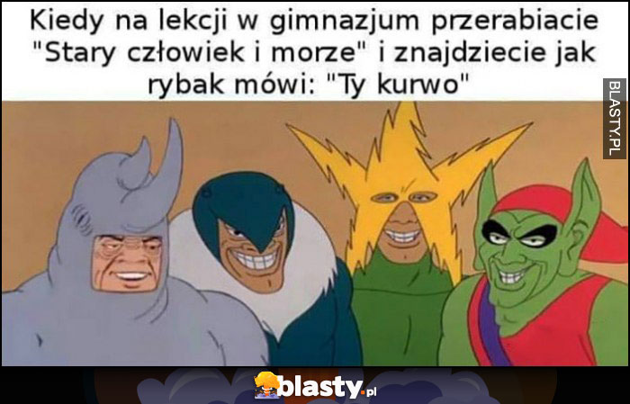 Kiedy na lekcji w gimnazjum przerabiacie stary człowiek i morze i znajdziecie jak rybak mówi ty kurno