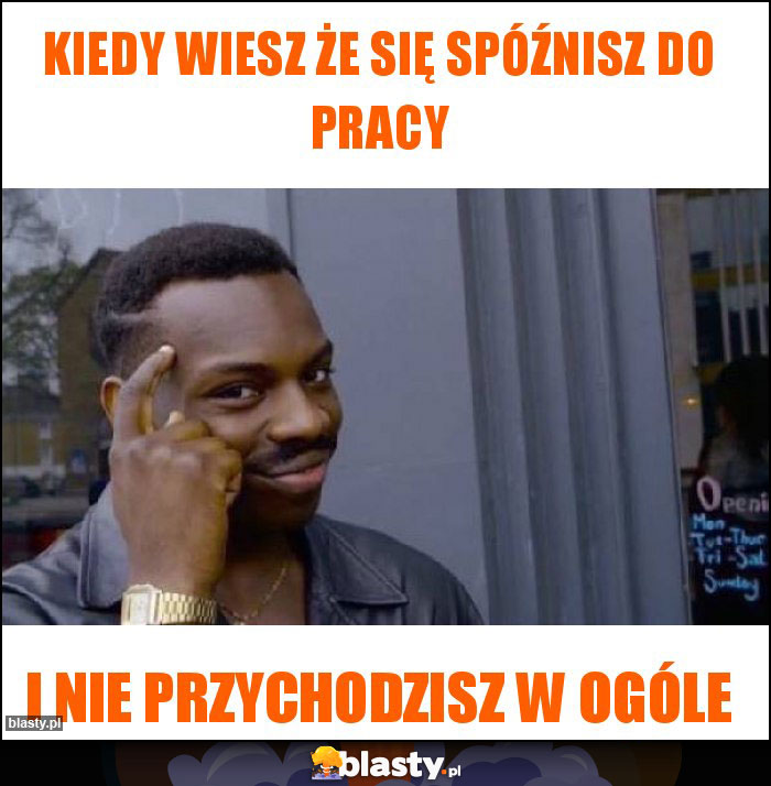 Kiedy wiesz że się spóźnisz do pracy Kiedy wiesz że się spóźnisz do pracy