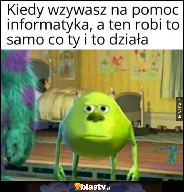 Kiedy wzywasz na pomoc informatyka, a ten robi to samo co ty i to działa