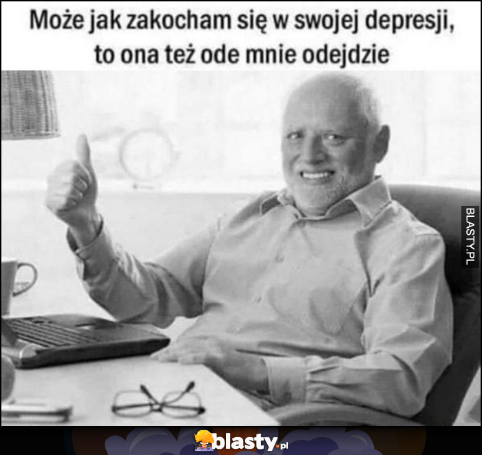 Może jak zakocham się w swojej depresji to ona też ode mnie odejdzie