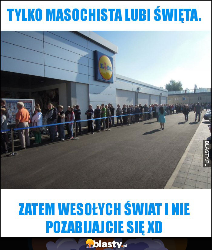 Tylko masochista lubi święta. Tylko masochista lubi święta.