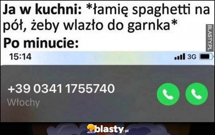 Ja w kuchni: łamię spaghetti na pół, żeby wlazło do garnka, po minucie telefon z Włoch