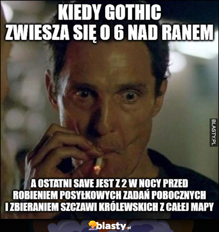 Kiedy Gothic zwiesza się o 6 nad ranem a ostatni save jest z 2 nocy przed