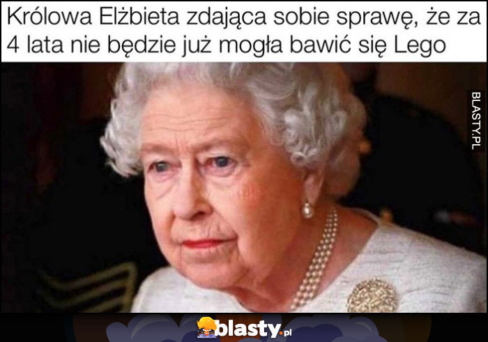 Królowa Elżbieta zdająca sobie sprawę, że za 4 lata nie będzie już mogła bawić się Lego