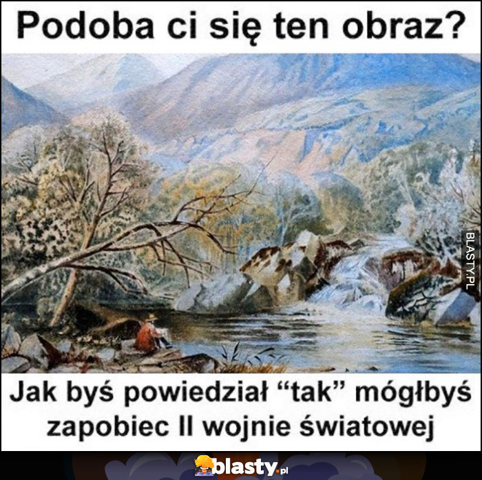 Podoba ci się ten obraz? Jak byś powiedział tak mógłbyś zapobiec II wojnie światowej hitler