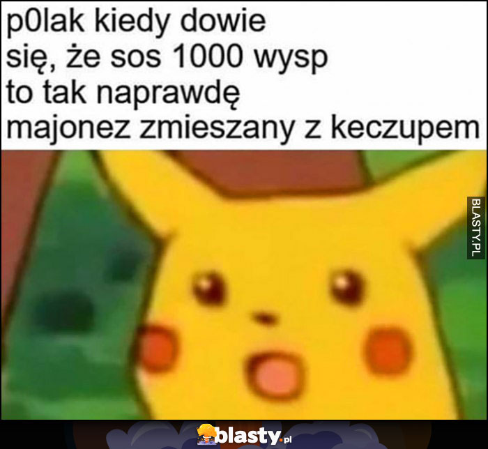 Polak kiedy dowie się że sos 1000 wysp to tak naprawdę majonez zmieszany z keczupem zdziwiony pikachu