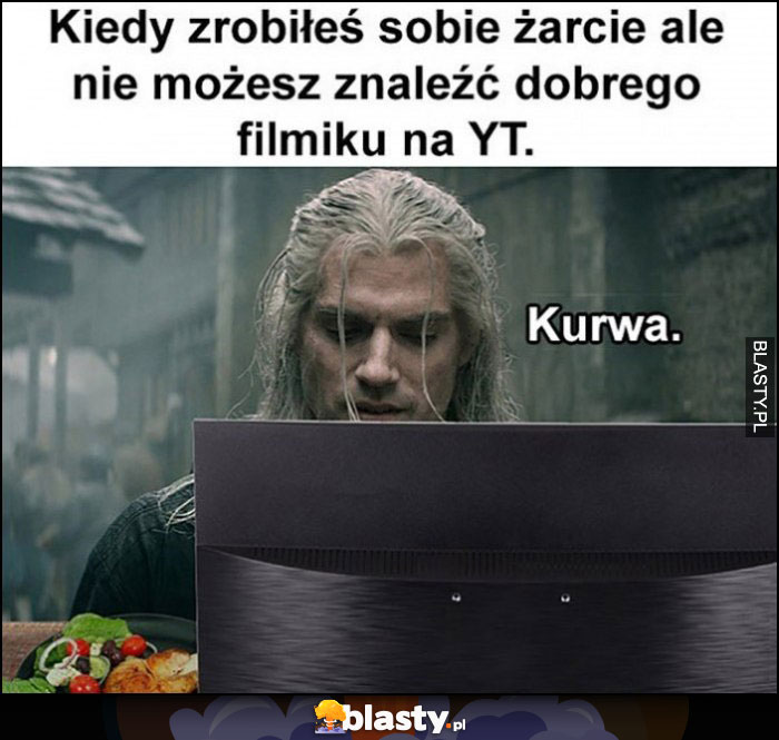 Wiedźmin Geralt kiedy zrobiłeś sobie żarcie ale nie możesz znaleźć dobrego filmiku na YouTube