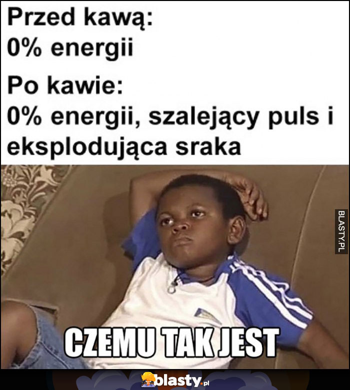 Przed kawą: 0% energii, po kawie: 0% energii, szalejący puls i eksplodująca sraka, czemu tak jest?