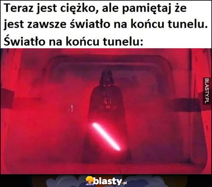 Teraz jest ciężko, ale pamiętaj, że zawsze jest światło na końcu tunelu. Światło na końcu tunelu: Vader z mieczem świetlnym