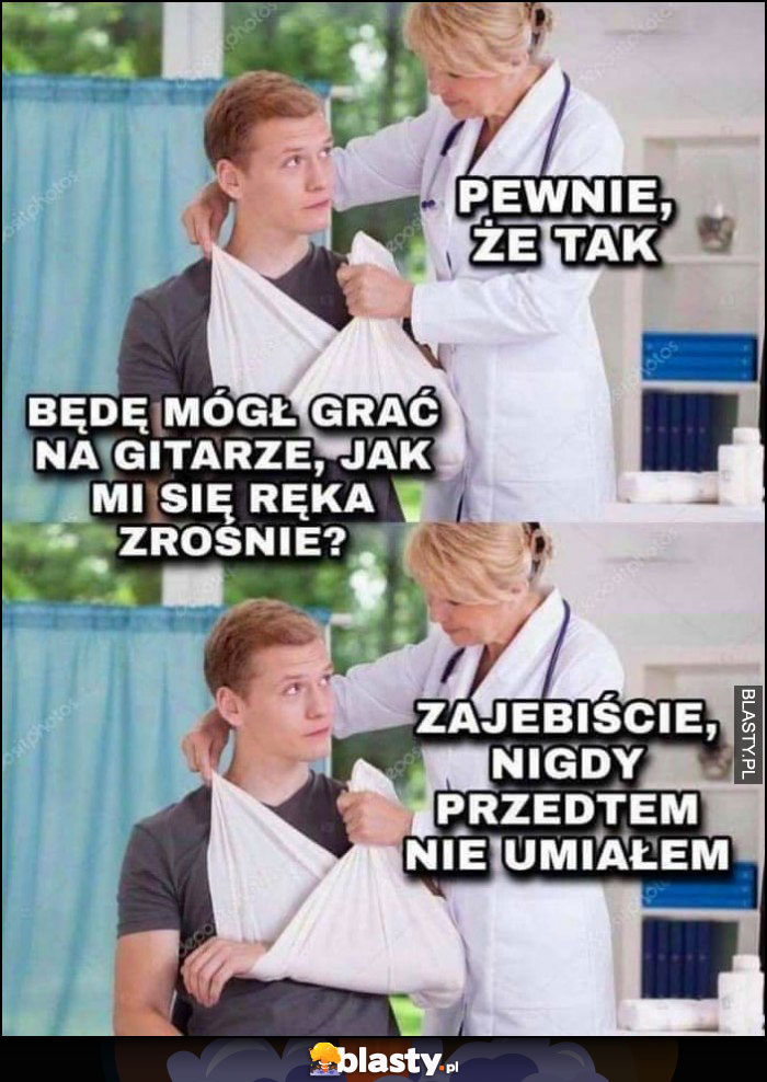 Złamana ręka, będę mógł grać na gitarze jak się zrośnie? Pewnie, że tak, super bo nigdy przedtem nie umiałem