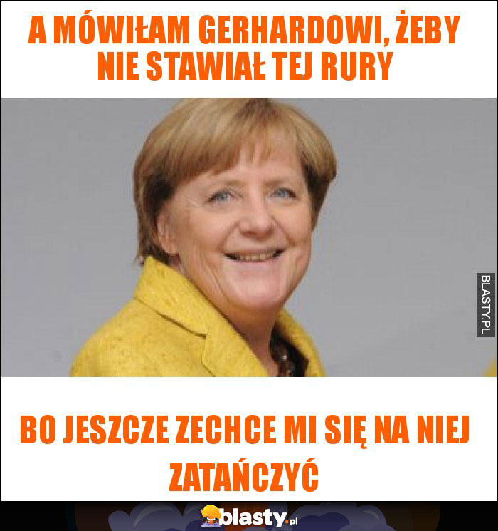 a mówiłam gerhardowi, żeby nie stawiał tej rury a mówiłam gerhardowi, żeby nie stawiał tej rury