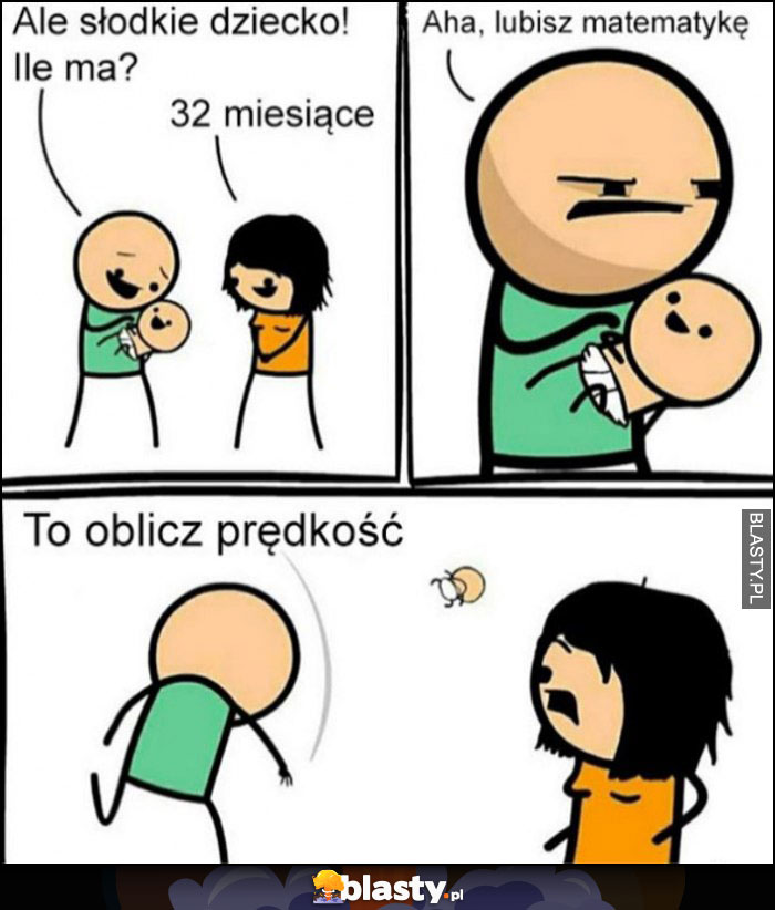 Ale słodkie dziecko, ile ma? 32 miesiące, aha lubisz matematykę to oblicz jego prędkość komiks