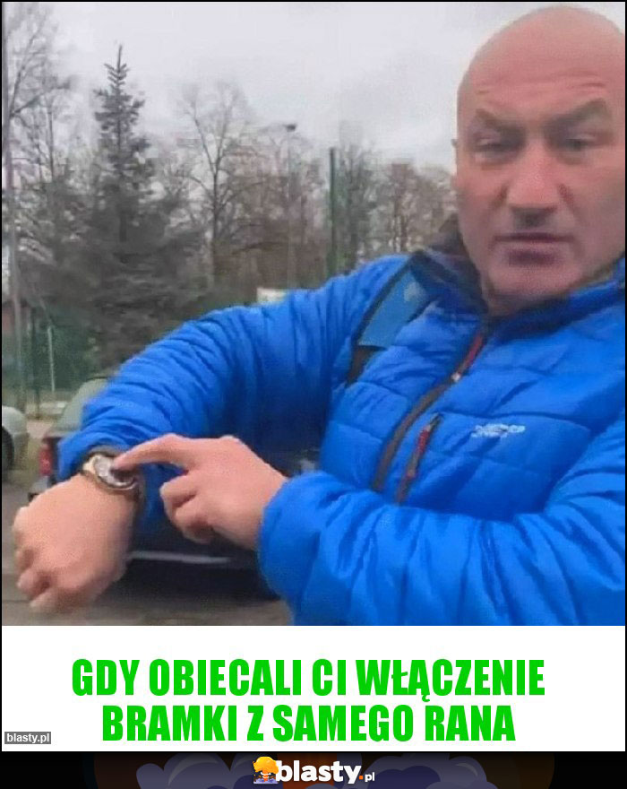Gdy obiecali Ci włączenie bramki z samego rana Gdy obiecali Ci włączenie bramki z samego rana