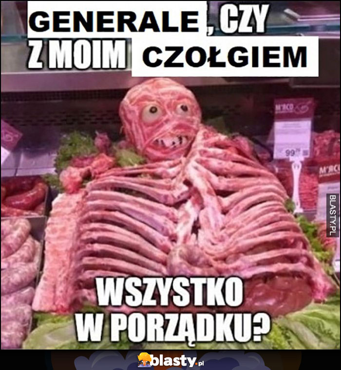 Generale czy z moim czołgiem wszystko w porządku? Mielonka mieso