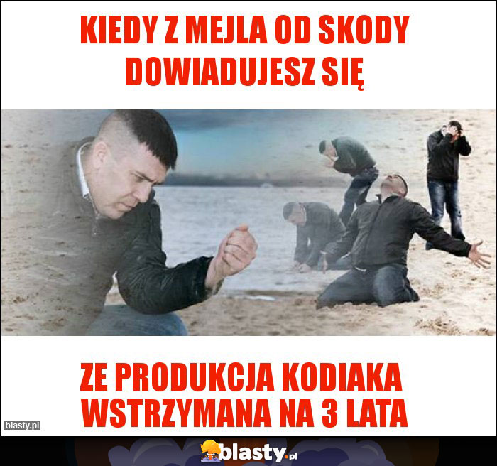 Kiedy z mejla od skody dowiadujesz się Kiedy z mejla od skody dowiadujesz się