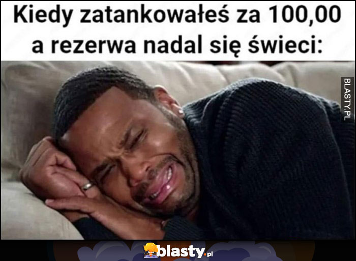 Kiedy zatankowałeś za 100 złotych a rezerwa nadal się świeci facet płacze