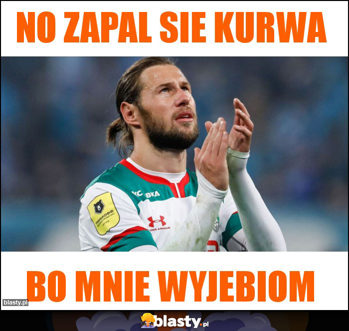 No zapal sie kurwa No zapal sie kurwa