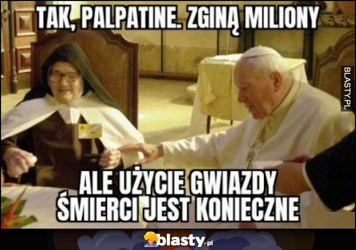 Papież tak Palpatine zginą miliony, ale użycie Gwiazdy Śmierci jest konieczne Gwiezdne Wojny