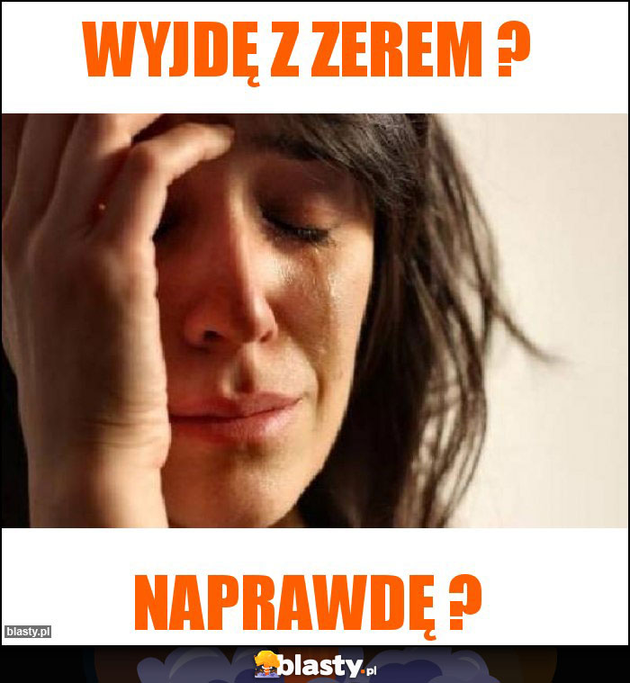 Wyjdę z zerem ? Wyjdę z zerem ?