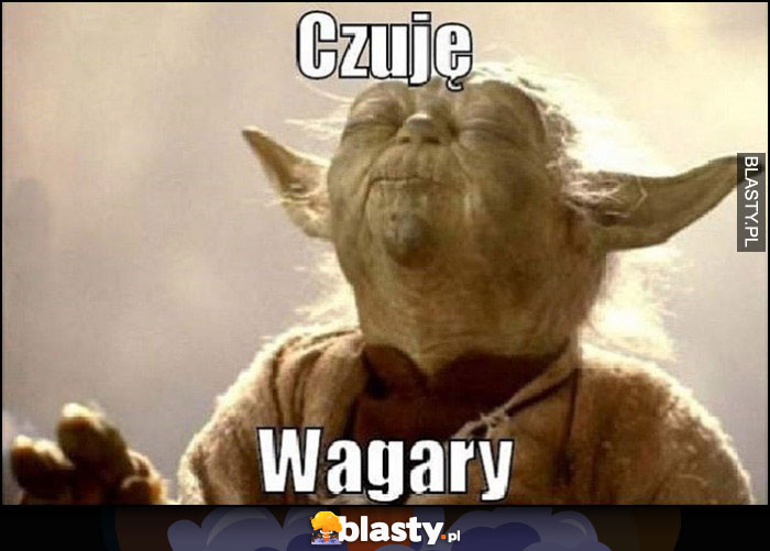 Yoda czuję wagary