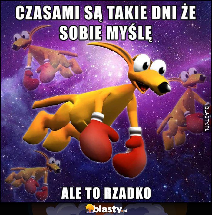 Czasami sa takie dni że sobie myślę ale to rzadko