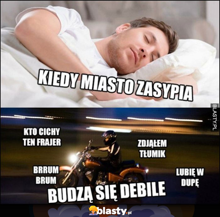 Kiedy miasto zasypia budzą się debile motocykliści zdjąłem tłumik, kto cichy ten frajer