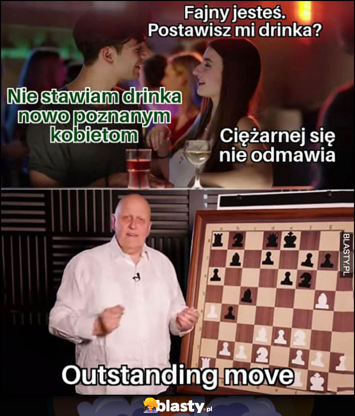 Laska dziewczyna: postawisz mi drinka? Nie stawiam drinka nowopoznanym kobietom. Ciężarnej się nie odmawia, outstanding move