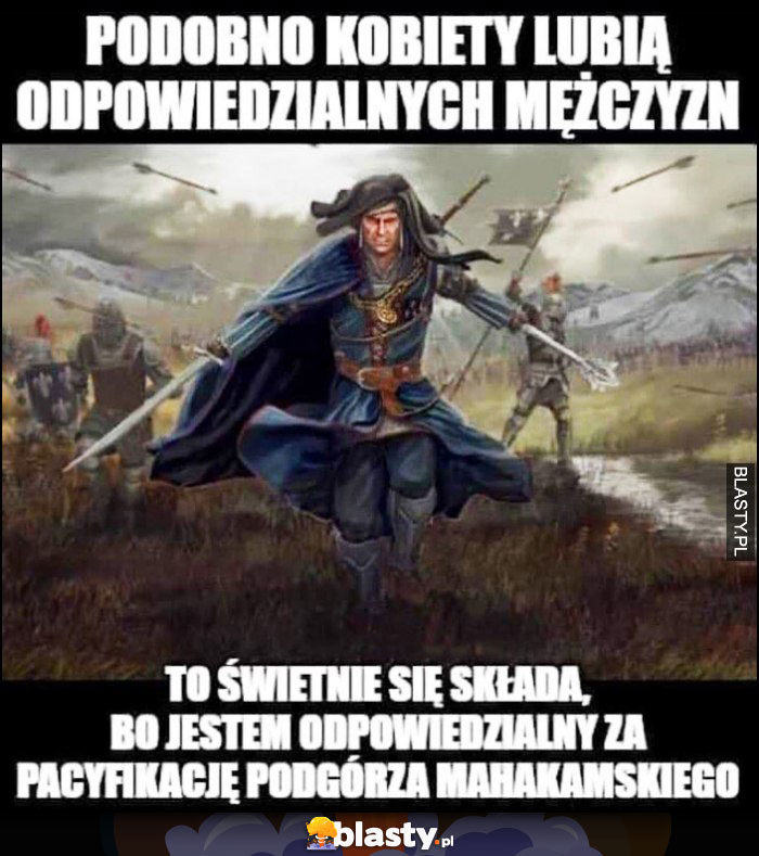 Podobno kobiety lubią odpowiedzialnych mężczyzn, świetnie się składa, jestem odpowiedzialny za pacyfikację Podobno kobiety lubią odpowiedzialnych mężczyzn, świetnie się składa, jestem odpowiedzialny za pacyfikację