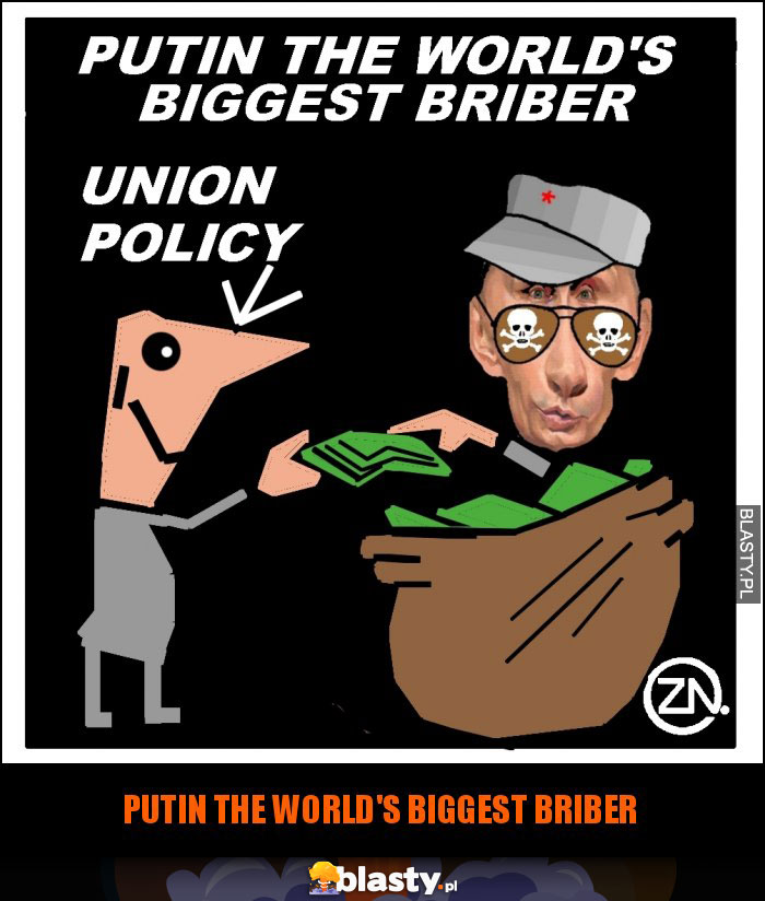 PUTIN THE WORLD'S BIGGEST BRIBER PUTIN THE WORLD'S BIGGEST BRIBER