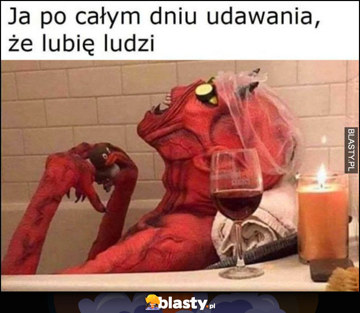 Ja po całym dniu udawania, że lubię ludzi diabeł szatan