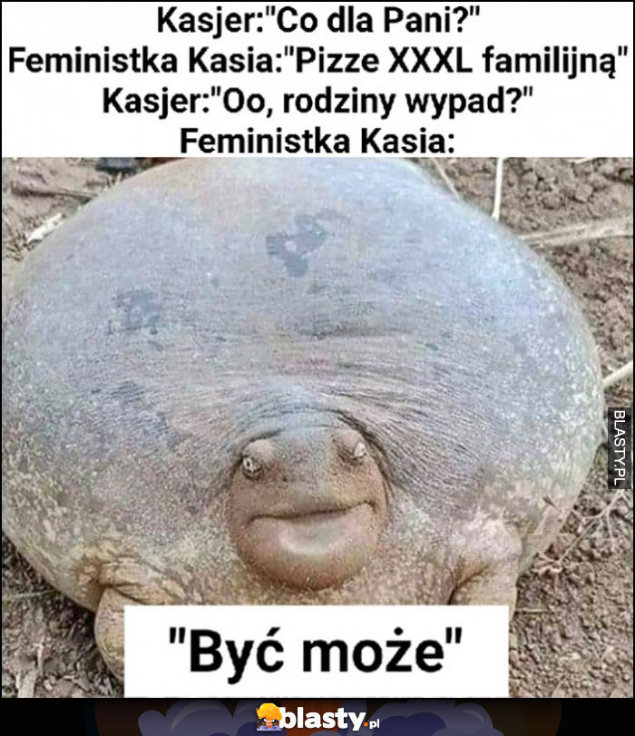 Kasjer: co dla pani? Feministka Kasia: pizzę XXXL familijną, rodzinny wypad? Być może