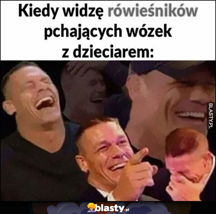 Kiedy widzę rówieśników pchających wózek z dzieciarem John Cena