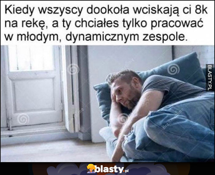 Kiedy wszyscy dookoła wciskają ci 8k na rękę, a ty chciałeś tylko pracować w młodym, dynamicznym zespole