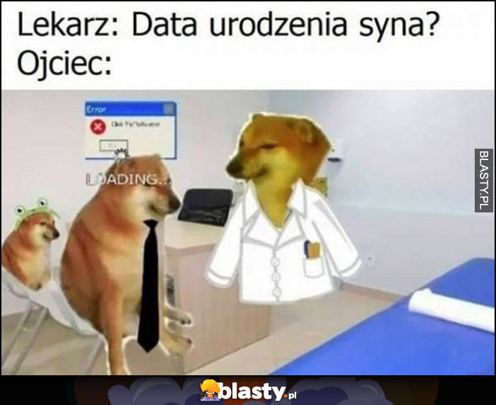 Lekarz: data urodzenia syna? Ojciec: pies pieseł doge error nie wie