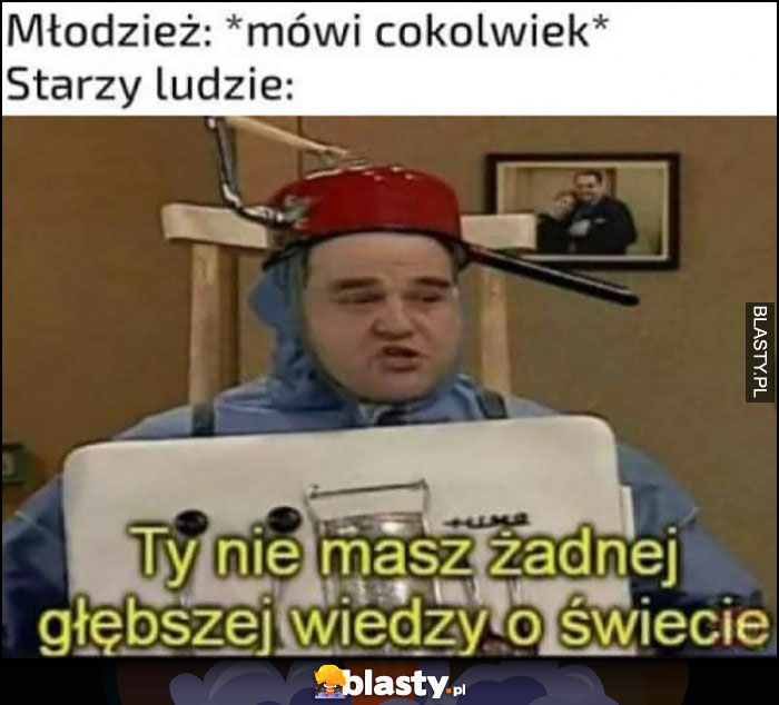 Młodzież: mówi cokolwiek, starzy ludzie: Ty nie masz żadnej głębszej wiedzy o świecie Karol Krawczyk