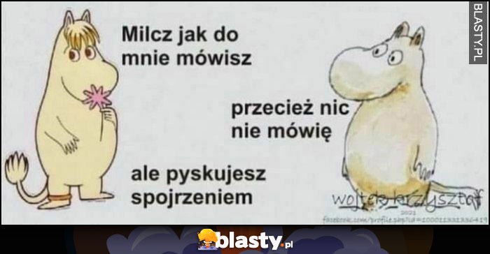 Muminki: milcz jak do mnie mówisz, przecież nic nie mówię, ale pyskujesz spojrzeniem