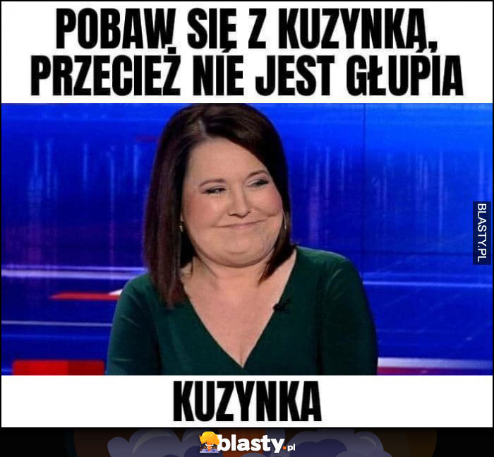 Pobaw się z kuzynką, przecież nie jest głupia vs kuzynka gruba Holecka