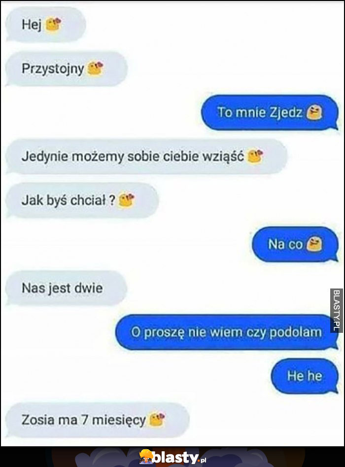 Rozmowa z dziewczyną nas jest dwie, o proszę nie wiem czy podołam, Zosia ma 7 miesięcy