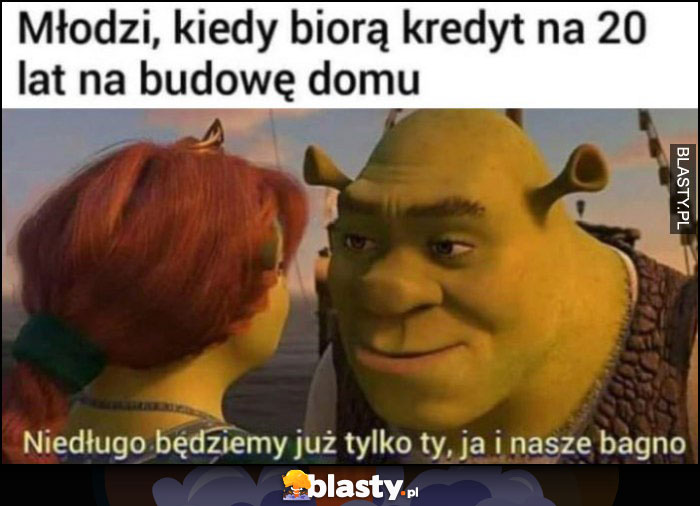 Shrek, młodzi kiedy biorą kredyt na 20 lat na budowę domu: niedługo będziemy już tylko ty, ja i nasze bagno