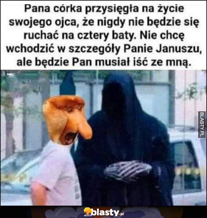 Śmierć pana córka przysięgła na życie ojca, panie Januszu musi pan iść ze mną