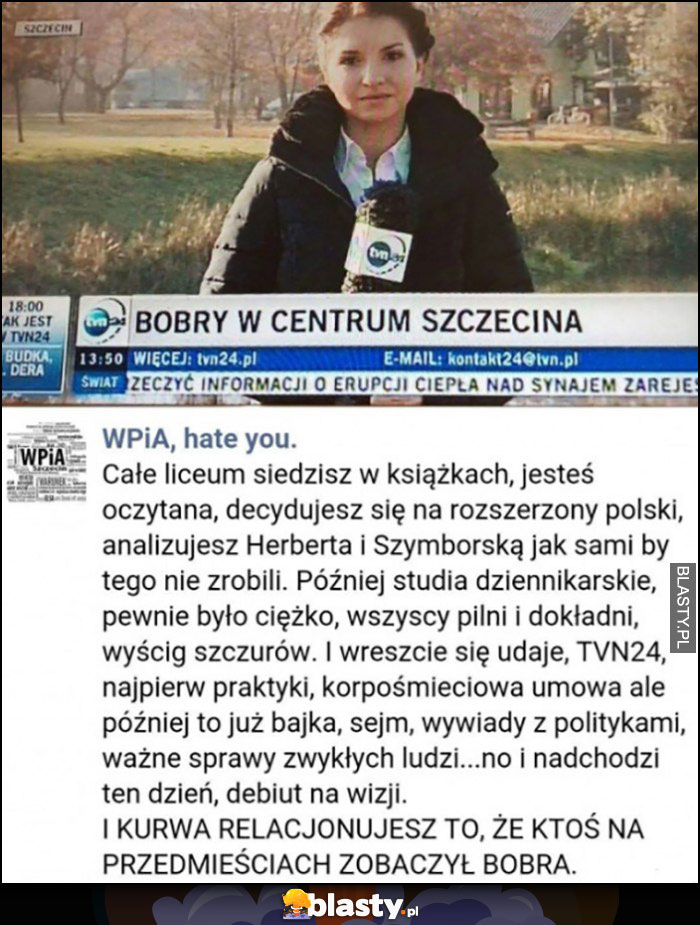 Studia dziennikarskie i później w TVN24 relacjonujesz, że ktoś na przedmieściach zobaczył bobra