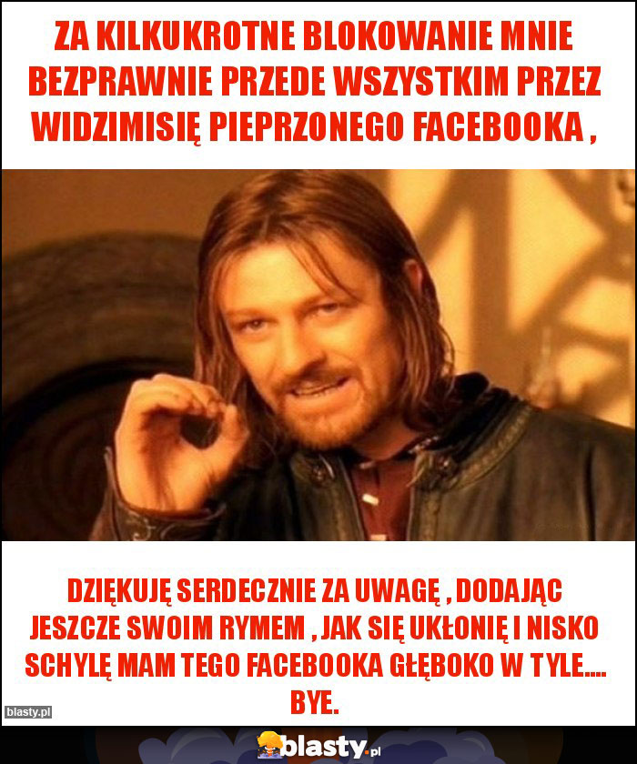 Za kilkukrotne blokowanie mnie bezprawnie przede wszystkim przez widzimisię pieprzonego Facebooka ,