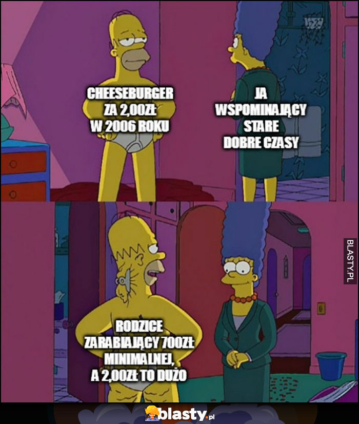 Cheeseburger w McDonalds za 2 zł w 2006 roku vs ja wspominający stare dobre czasy vs rodzice zarabiający 700 zł na minimalnej The Simpsons